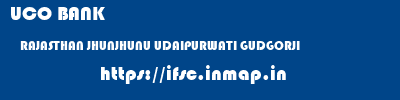 UCO BANK  RAJASTHAN JHUNJHUNU UDAIPURWATI GUDGORJI  ifsc code